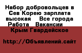 Набор добровольцев в Сев.Корею.зарплата высокая. - Все города Работа » Вакансии   . Крым,Гвардейское